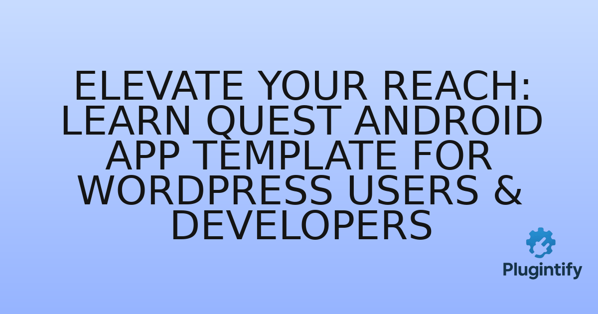 You are currently viewing Elevate Your Reach: Learn Quest Android App Template for WordPress Users & Developers