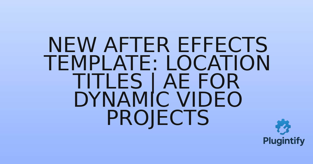You are currently viewing New After Effects Template: Location Titles | AE for Dynamic Video Projects