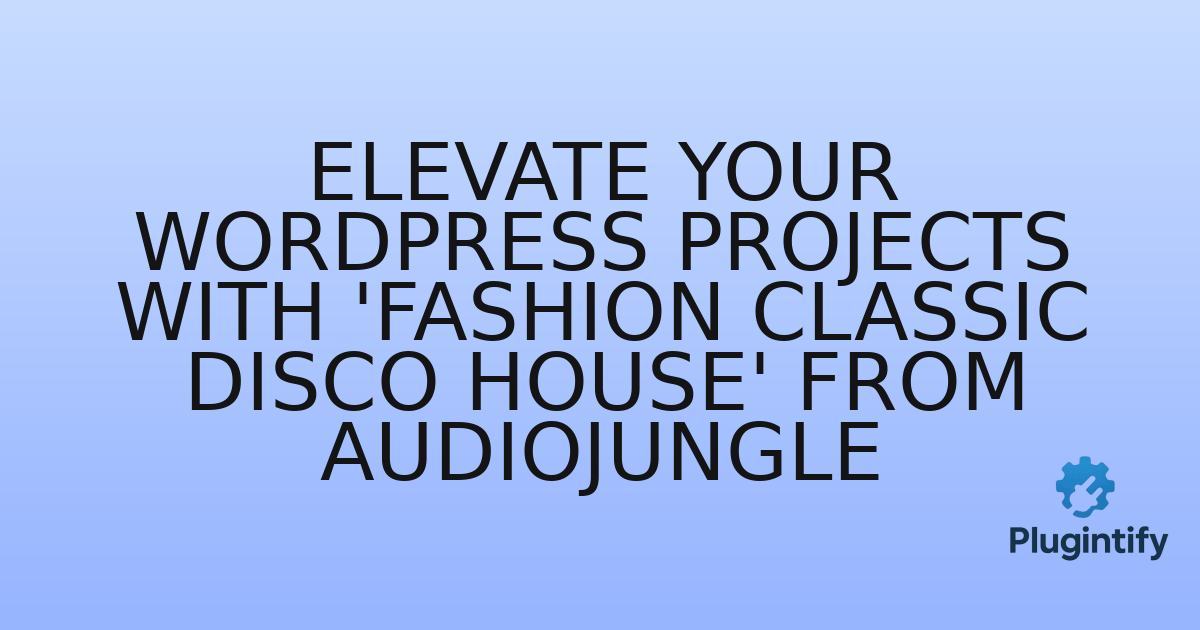 You are currently viewing Elevate Your WordPress Projects with ‘Fashion Classic Disco House’ from Audiojungle