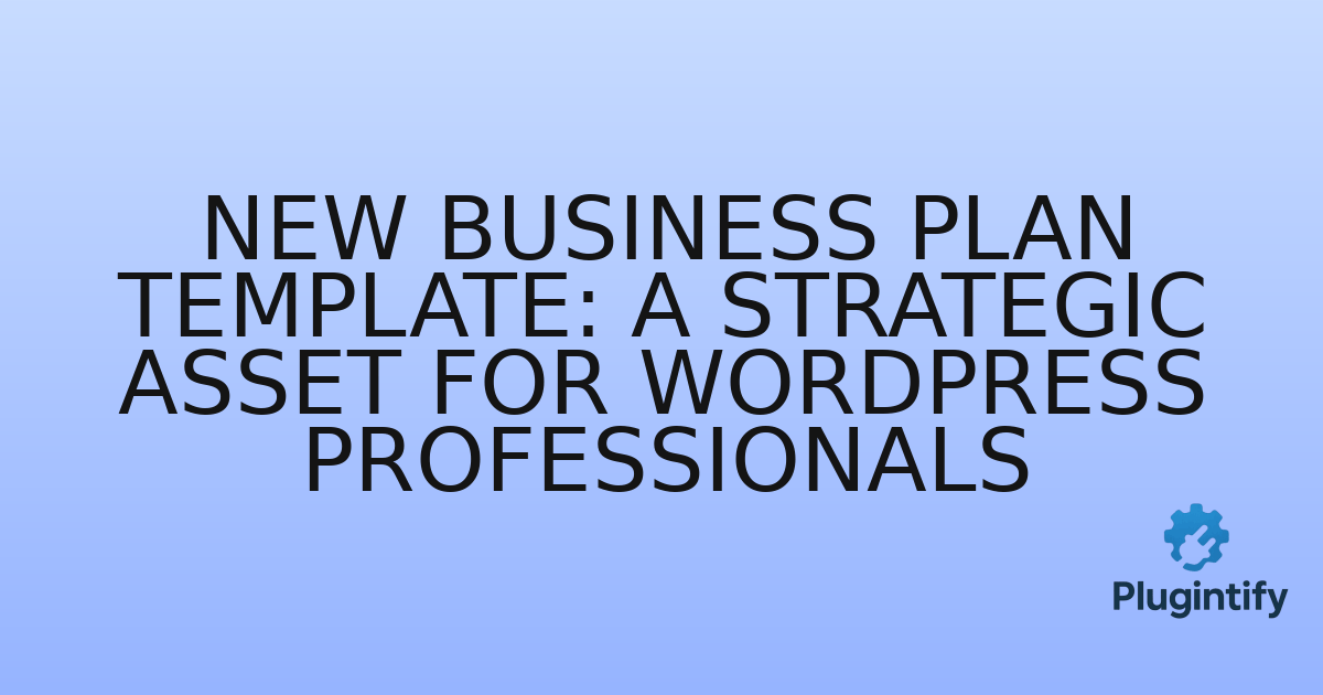 You are currently viewing New Business Plan Template: A Strategic Asset for WordPress Professionals
