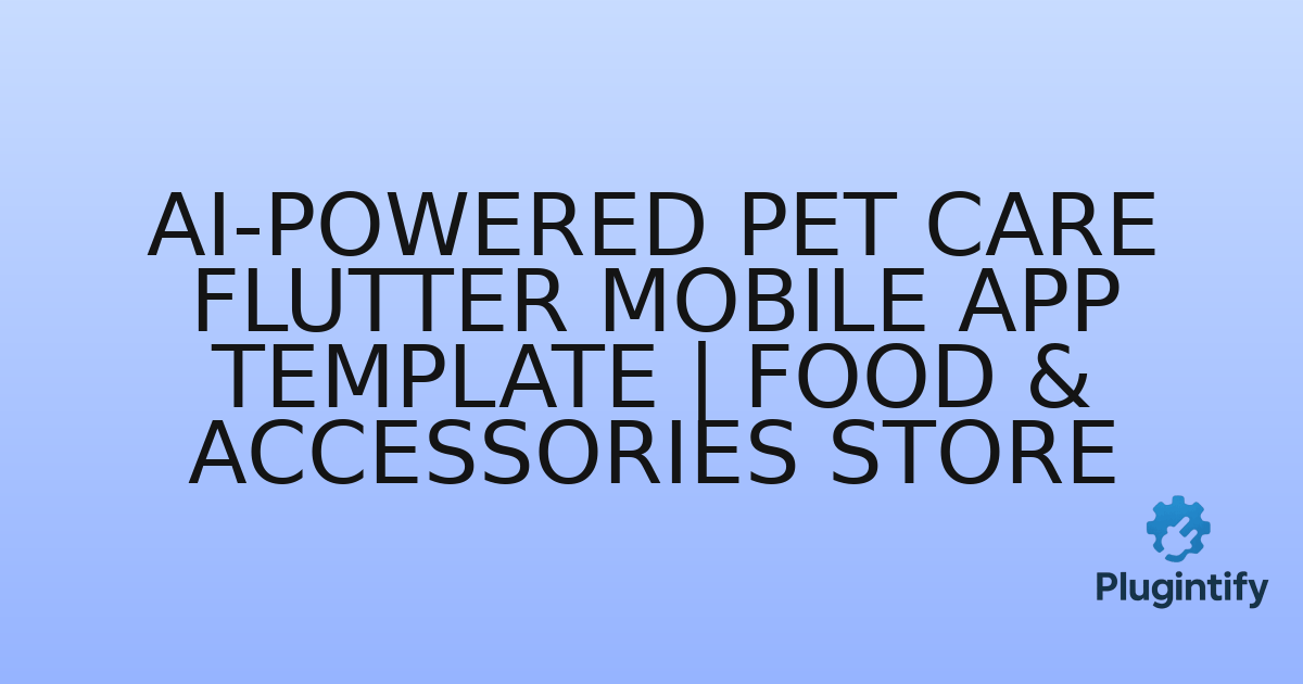 You are currently viewing AI-Powered Pet Care Flutter Mobile App Template | Food & Accessories Store