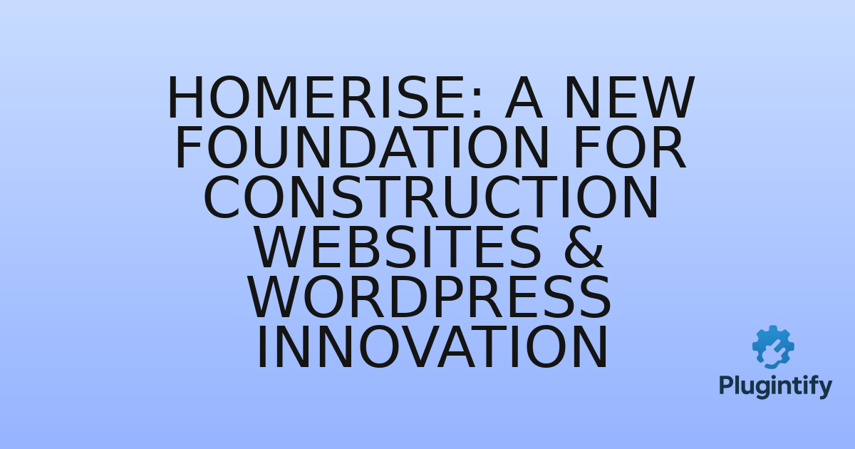 You are currently viewing HomeRise: A New Foundation for Construction Websites & WordPress Innovation