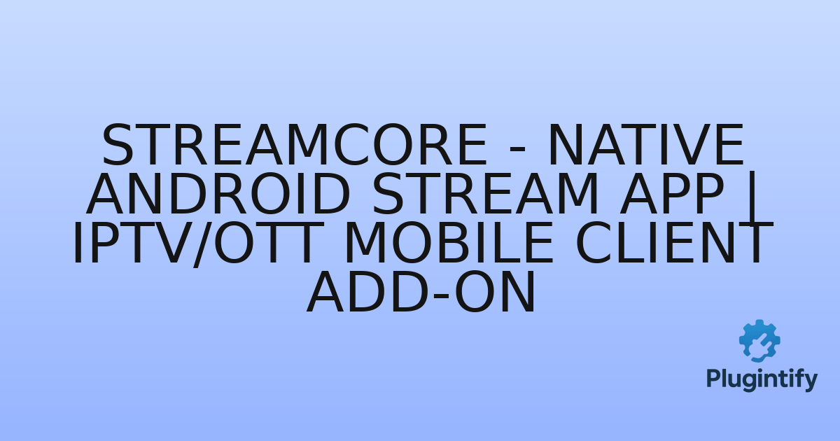 You are currently viewing StreamCore – Native Android Stream App | IPTV/OTT Mobile Client Add-on