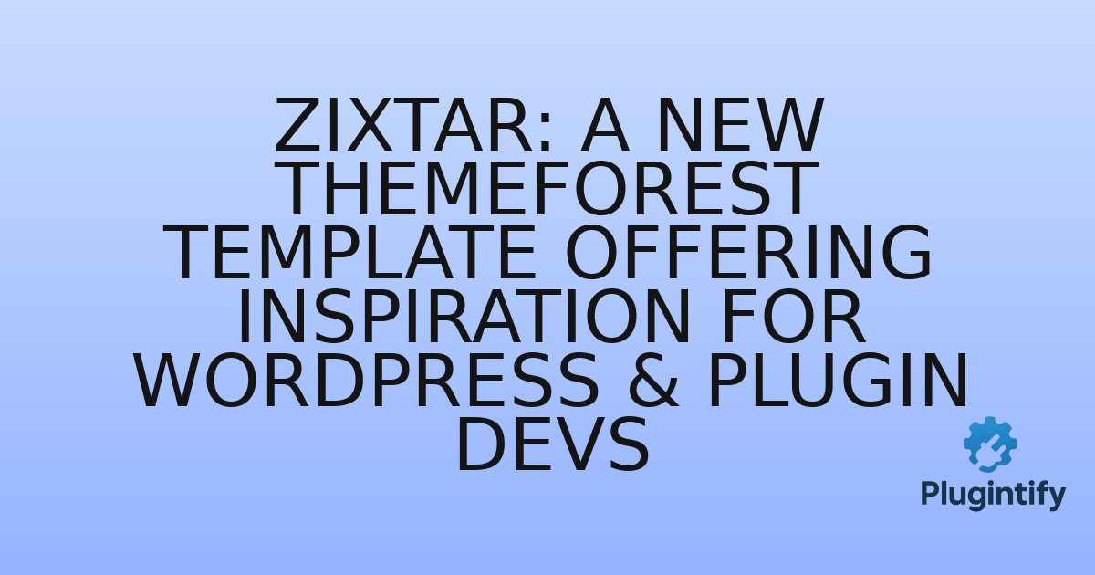 You are currently viewing Zixtar: A New Themeforest Template Offering Inspiration for WordPress & Plugin Devs
