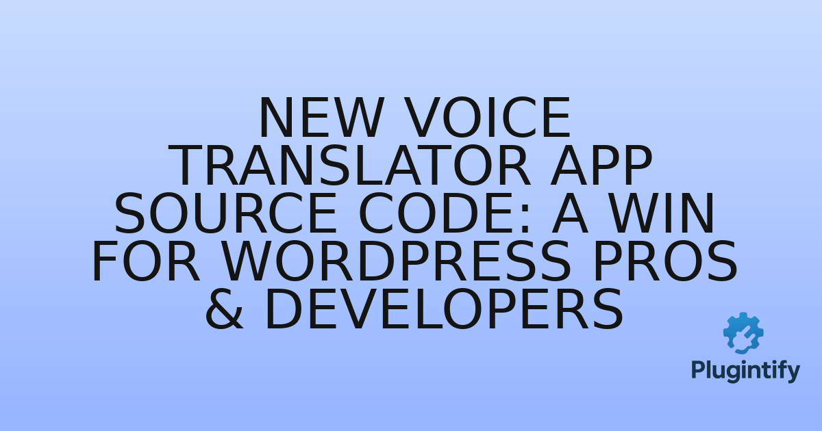 You are currently viewing New Voice Translator App Source Code: A Win for WordPress Pros & Developers