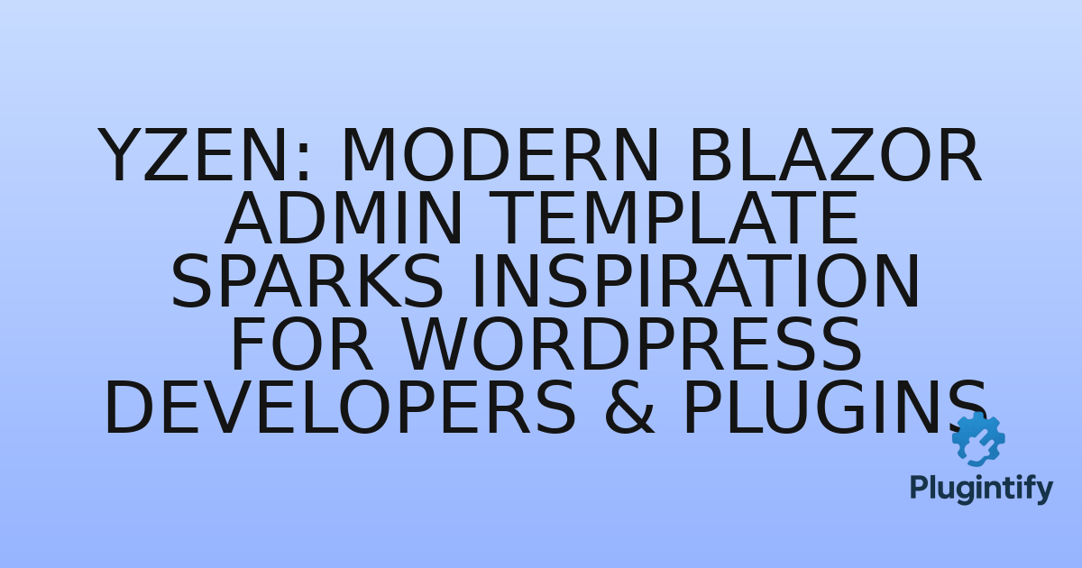 You are currently viewing Yzen: Modern Blazor Admin Template Sparks Inspiration for WordPress Developers & Plugins