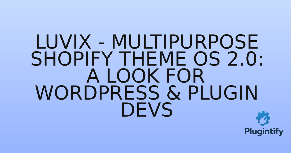 You are currently viewing Luvix – Multipurpose Shopify Theme OS 2.0: A Look for WordPress & Plugin Devs