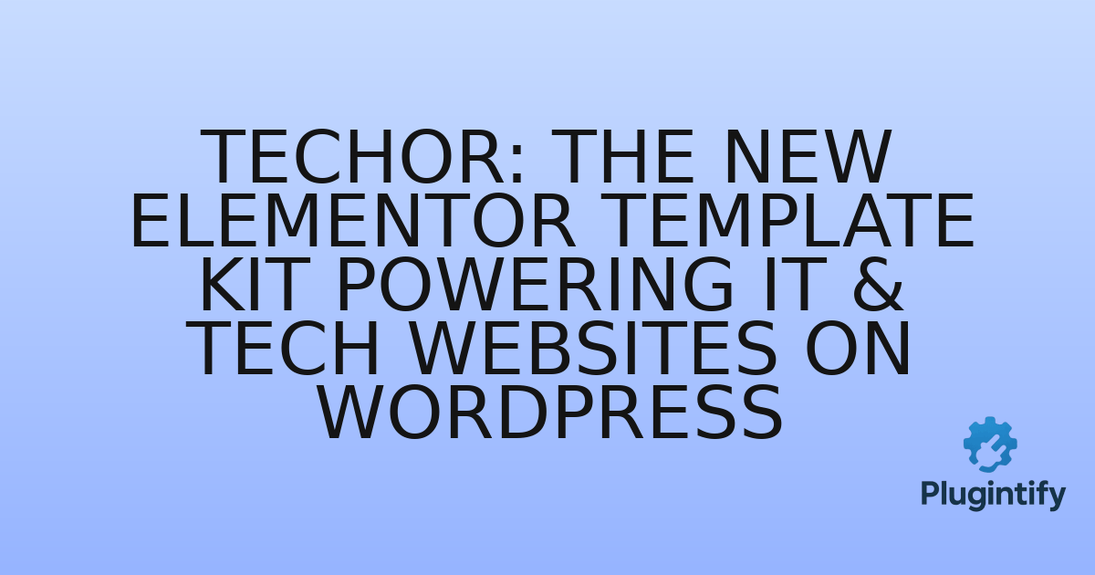 You are currently viewing Techor: The New Elementor Template Kit Powering IT & Tech Websites on WordPress