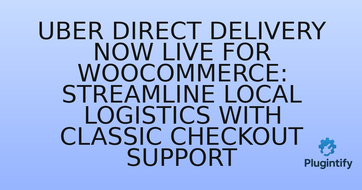 You are currently viewing Uber Direct Delivery Now Live for WooCommerce: Streamline Local Logistics with Classic Checkout Support