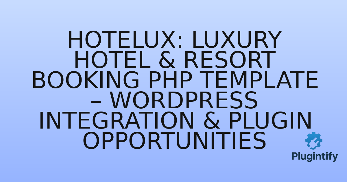 You are currently viewing Hotelux: Luxury Hotel & Resort Booking PHP Template – WordPress Integration & Plugin Opportunities