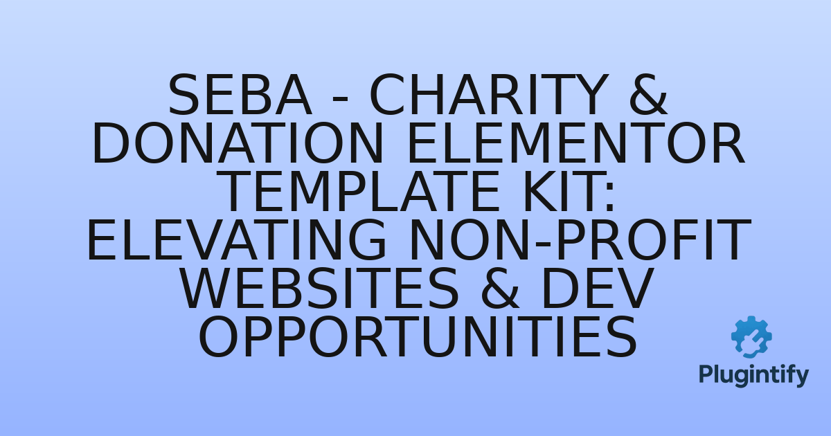 You are currently viewing Seba – Charity & Donation Elementor Template Kit: Elevating Non-Profit Websites & Dev Opportunities