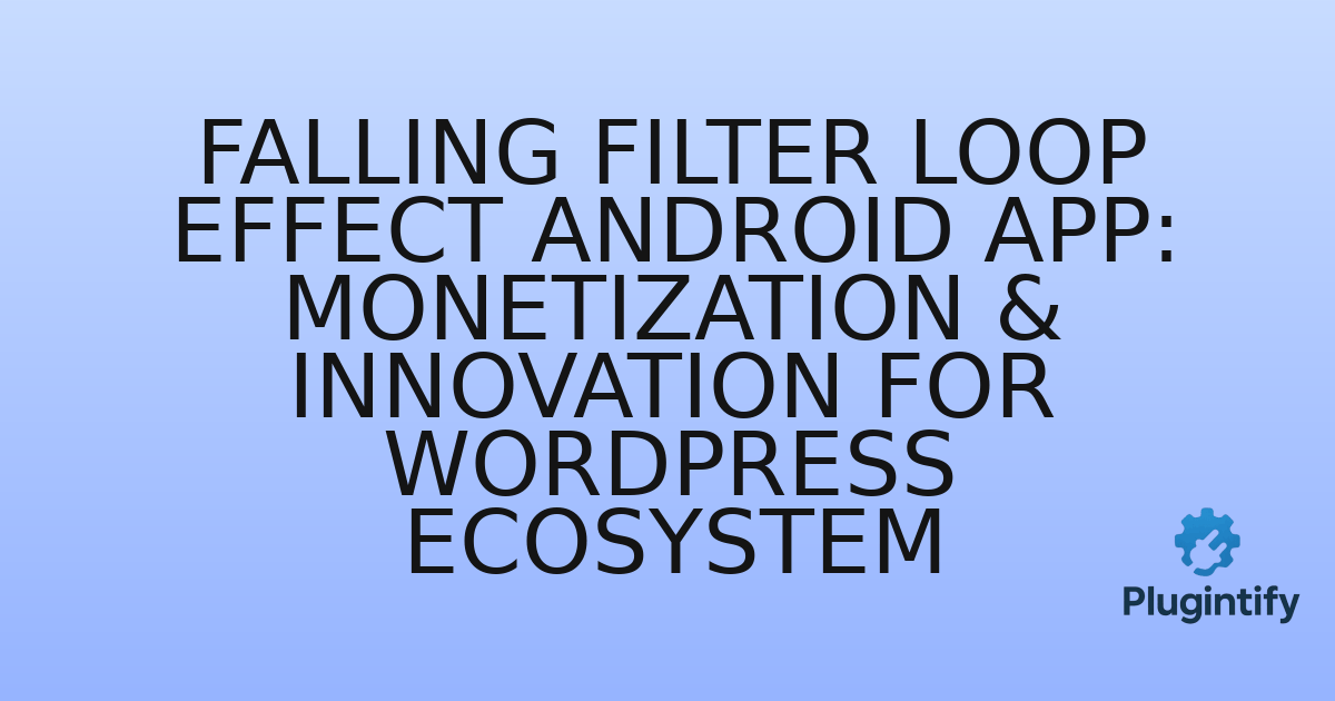 You are currently viewing Falling Filter Loop Effect Android App: Monetization & Innovation for WordPress Ecosystem