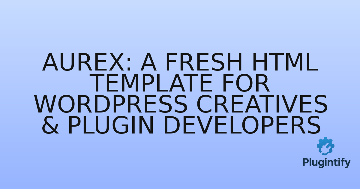 You are currently viewing Aurex: A Fresh HTML Template for WordPress Creatives & Plugin Developers
