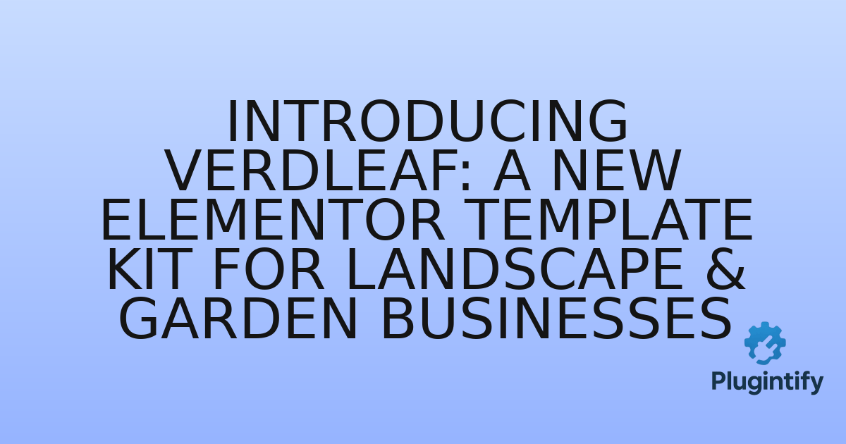 You are currently viewing Introducing Verdleaf: A New Elementor Template Kit for Landscape & Garden Businesses