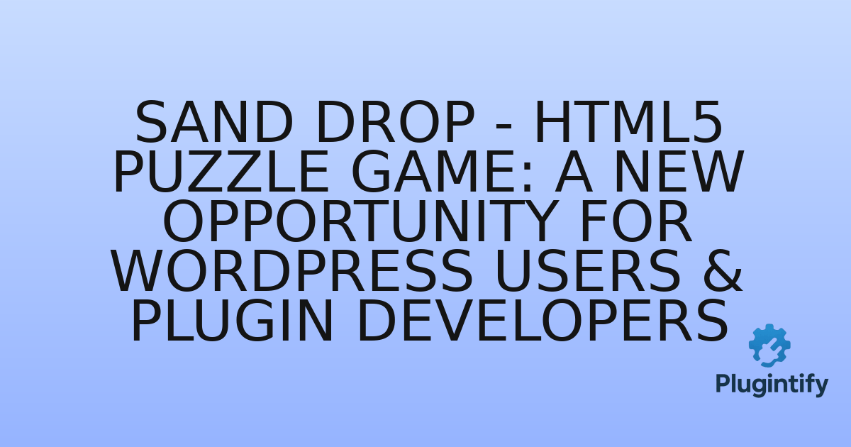 You are currently viewing Sand Drop – HTML5 PUZZLE GAME: A New Opportunity for WordPress Users & Plugin Developers