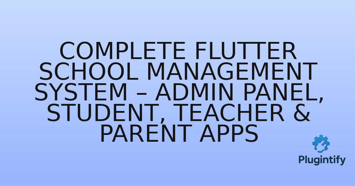 You are currently viewing Complete Flutter School Management System – Admin Panel, Student, Teacher & Parent Apps