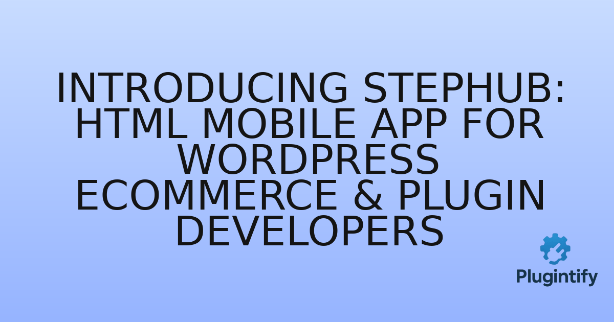 You are currently viewing Introducing StepHub: HTML Mobile App for WordPress eCommerce & Plugin Developers