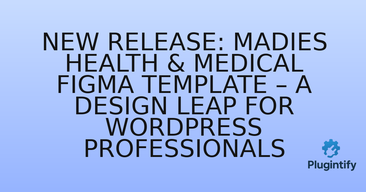 You are currently viewing New Release: Madies Health & Medical Figma Template – A Design Leap for WordPress Professionals