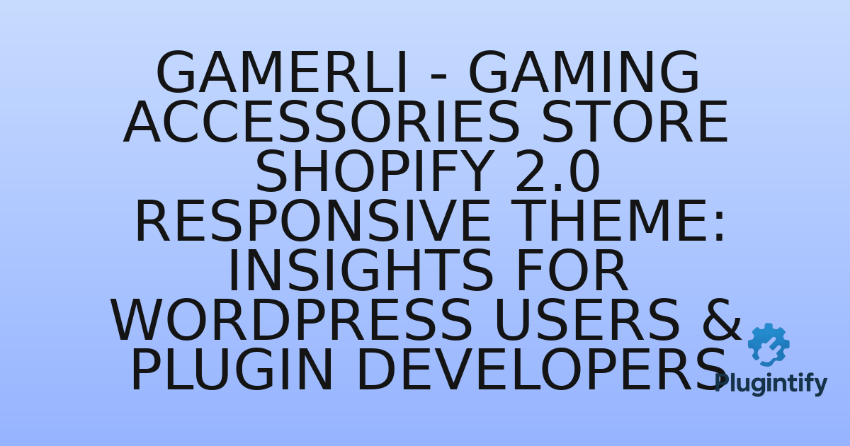 You are currently viewing Gamerli – Gaming Accessories Store Shopify 2.0 Responsive Theme: Insights for WordPress Users & Plugin Developers