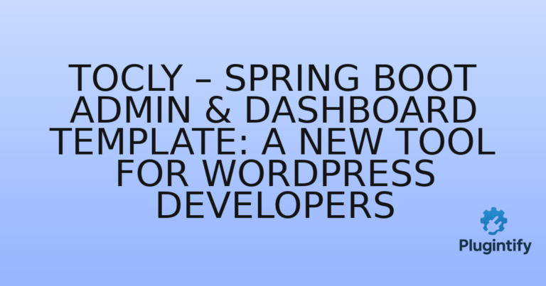 Read more about the article Tocly – Spring Boot Admin & Dashboard Template: A New Tool for WordPress Developers