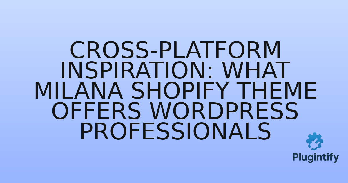 You are currently viewing Cross-Platform Inspiration: What Milana Shopify Theme Offers WordPress Professionals