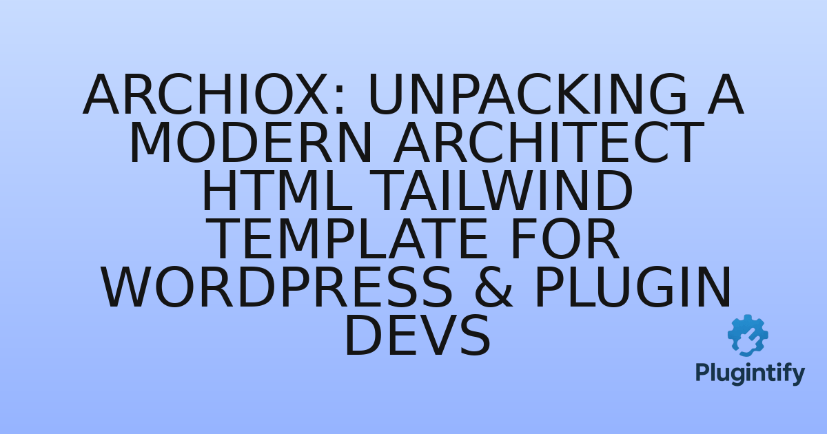 You are currently viewing Archiox: Unpacking a Modern Architect HTML Tailwind Template for WordPress & Plugin Devs