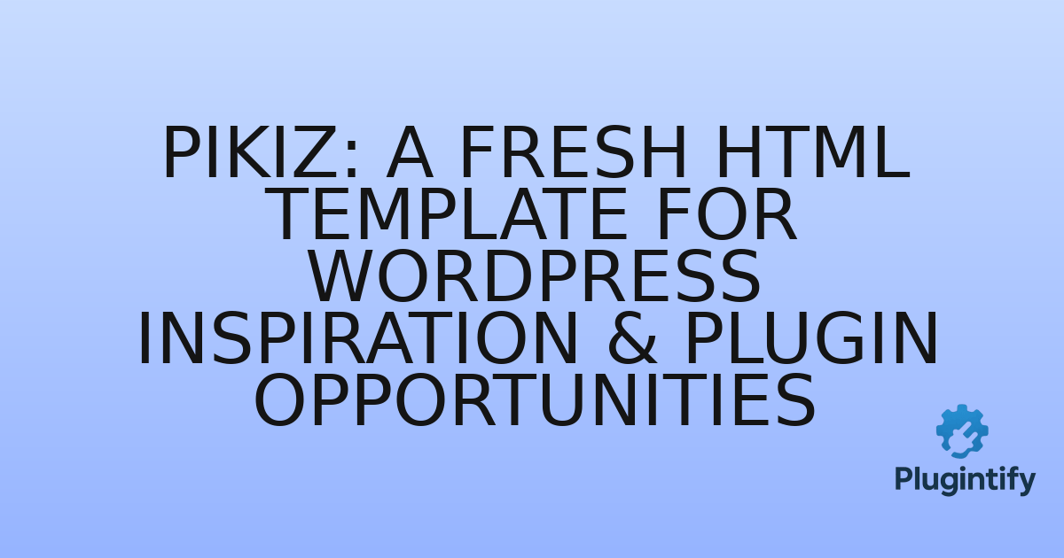 You are currently viewing Pikiz: A Fresh HTML Template for WordPress Inspiration & Plugin Opportunities