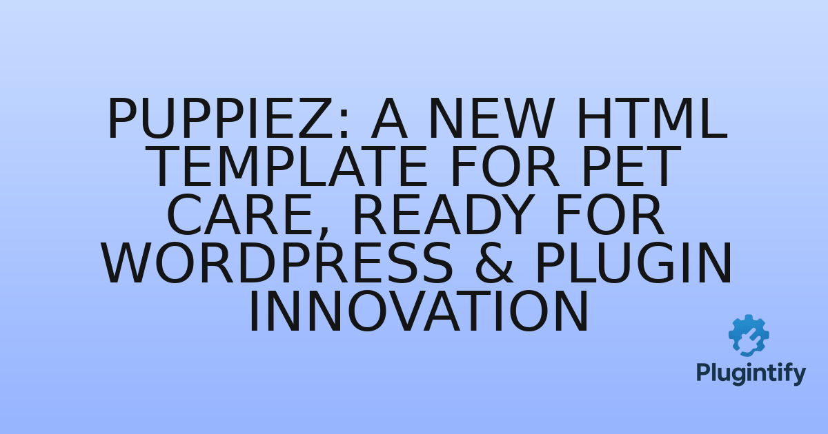 You are currently viewing Puppiez: A New HTML Template for Pet Care, Ready for WordPress & Plugin Innovation