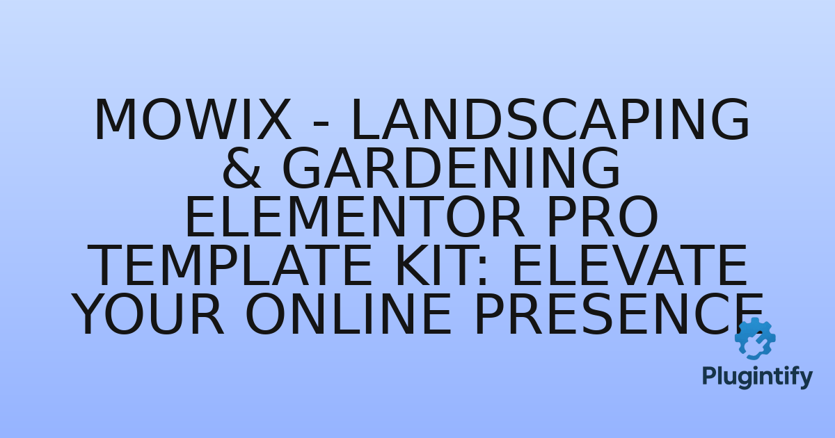 You are currently viewing Mowix – Landscaping & Gardening Elementor Pro Template Kit: Elevate Your Online Presence