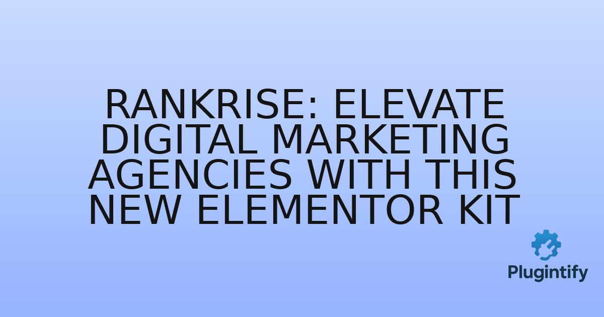 You are currently viewing RankRise: Elevate Digital Marketing Agencies with This New Elementor Kit