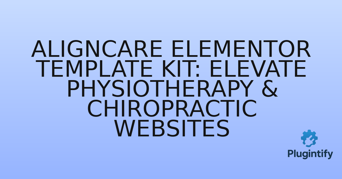 You are currently viewing Aligncare Elementor Template Kit: Elevate Physiotherapy & Chiropractic Websites