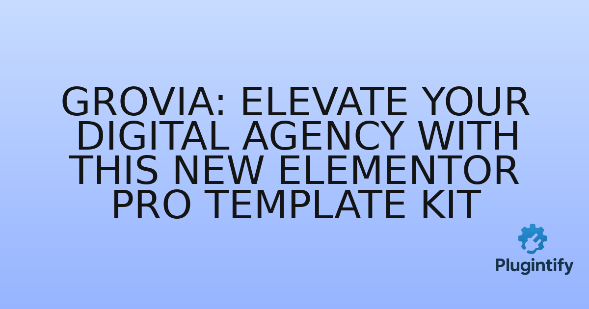 You are currently viewing Grovia: Elevate Your Digital Agency with This New Elementor Pro Template Kit