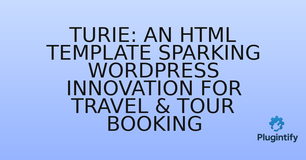 You are currently viewing Turie: An HTML Template Sparking WordPress Innovation for Travel & Tour Booking