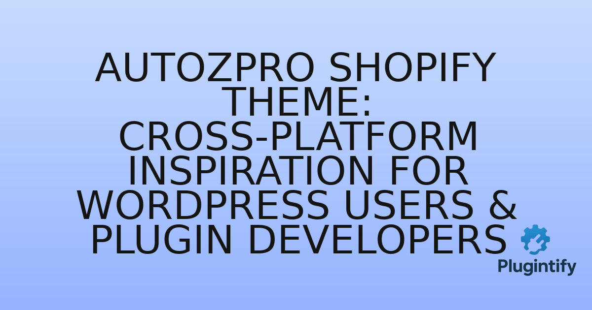 You are currently viewing Autozpro Shopify Theme: Cross-Platform Inspiration for WordPress Users & Plugin Developers