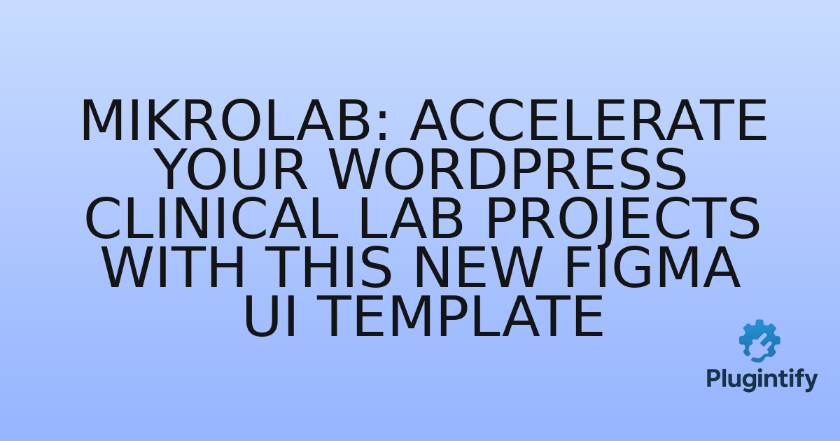 You are currently viewing Mikrolab: Accelerate Your WordPress Clinical Lab Projects with This New Figma UI Template