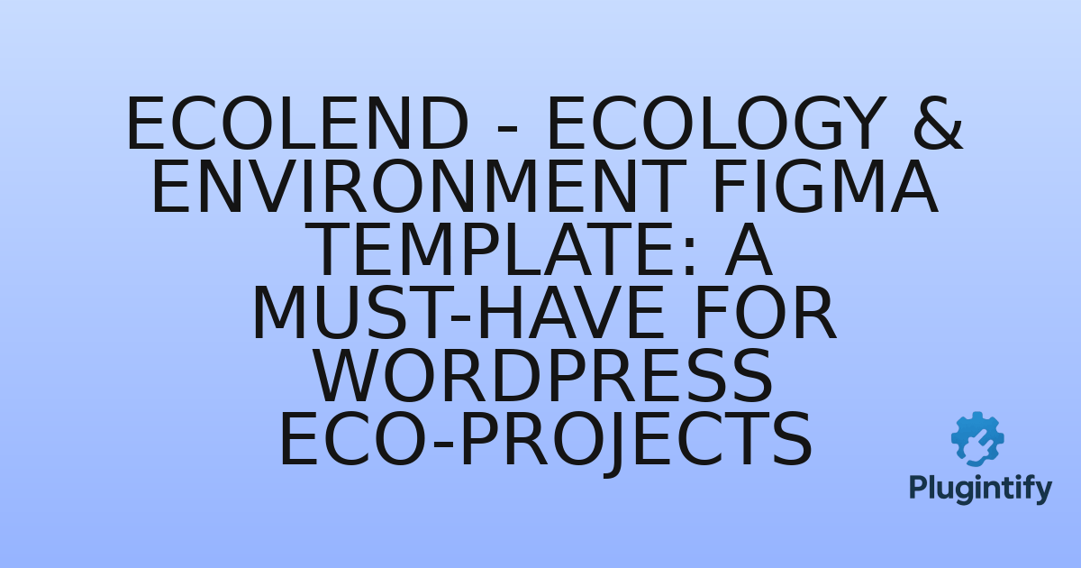 You are currently viewing Ecolend – Ecology & Environment Figma Template: A Must-Have for WordPress Eco-Projects