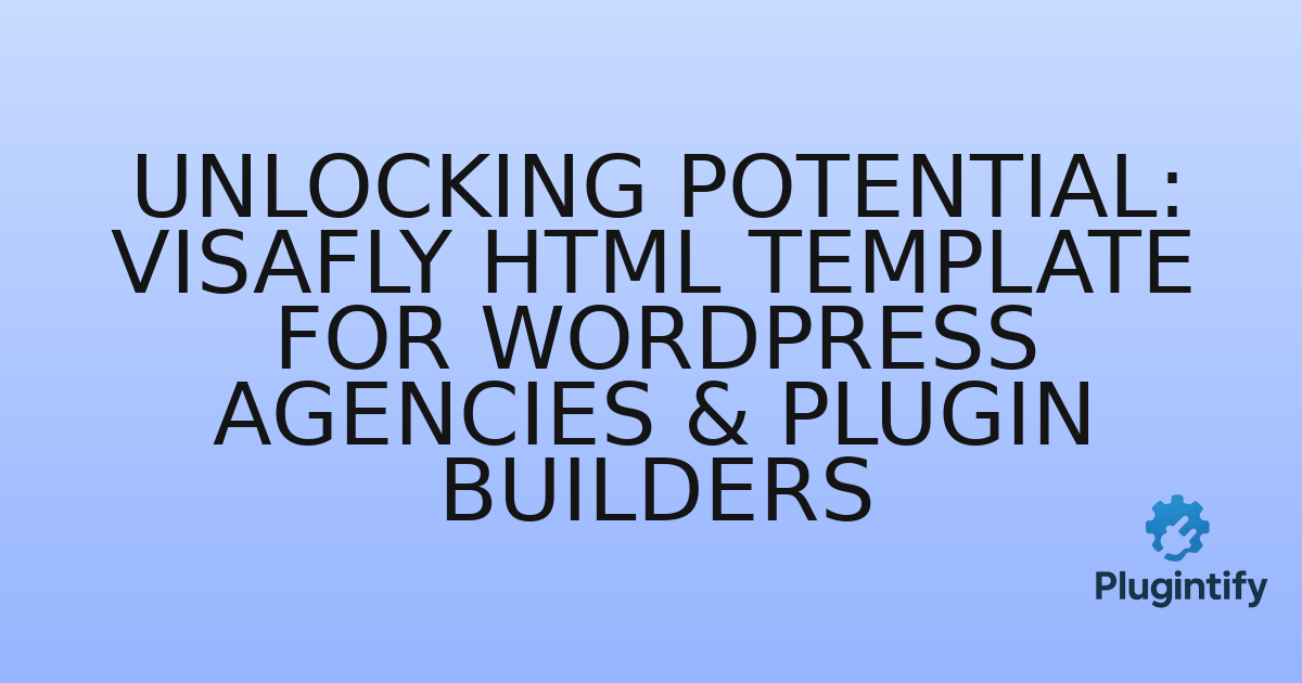 You are currently viewing Unlocking Potential: VisaFly HTML Template for WordPress Agencies & Plugin Builders