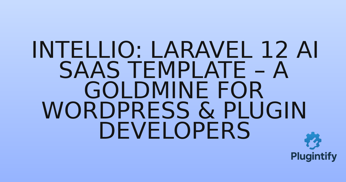 You are currently viewing Intellio: Laravel 12 AI SaaS Template – A Goldmine for WordPress & Plugin Developers