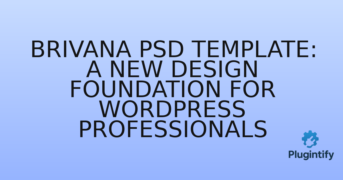 You are currently viewing Brivana PSD Template: A New Design Foundation for WordPress Professionals