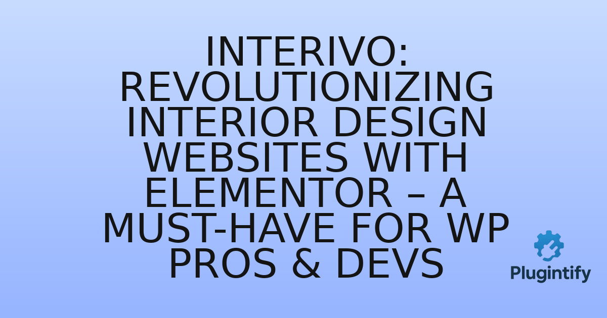 You are currently viewing Interivo: Revolutionizing Interior Design Websites with Elementor – A Must-Have for WP Pros & Devs