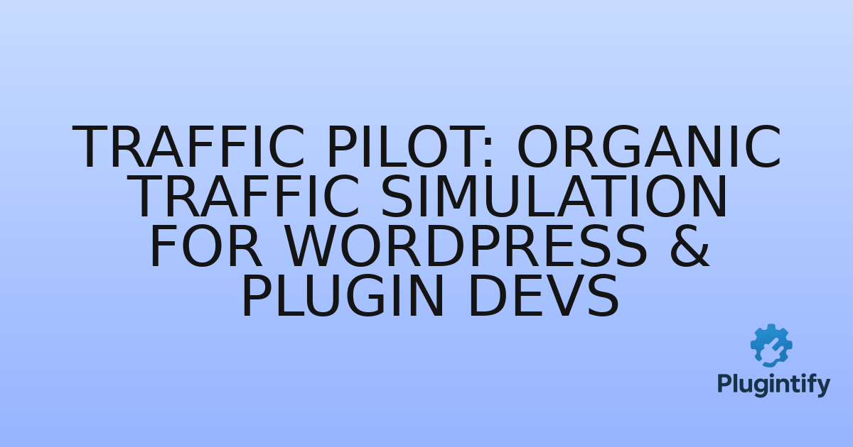 You are currently viewing Traffic Pilot: Organic Traffic Simulation for WordPress & Plugin Devs