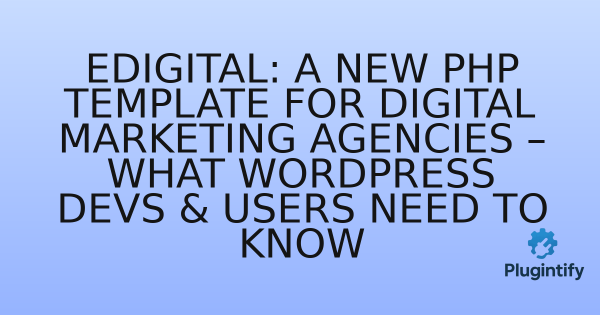 You are currently viewing Edigital: A New PHP Template for Digital Marketing Agencies – What WordPress Devs & Users Need to Know