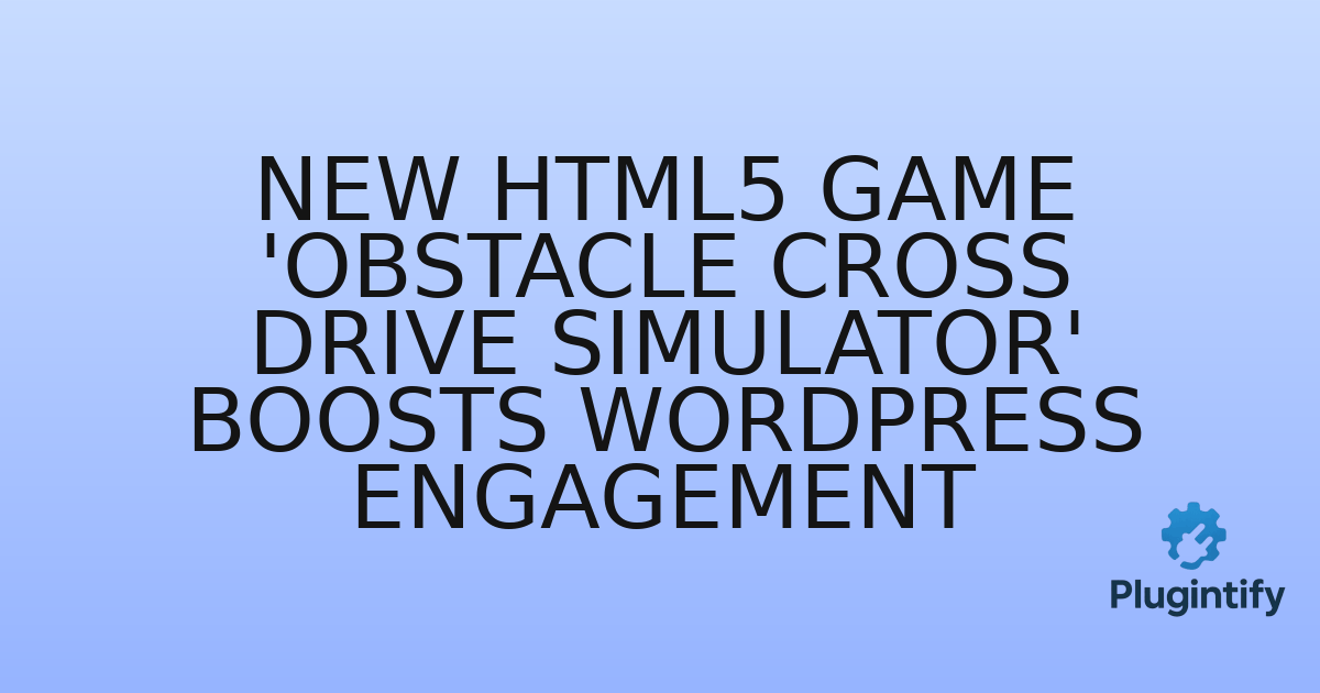 You are currently viewing New HTML5 Game ‘Obstacle Cross Drive Simulator’ Boosts WordPress Engagement