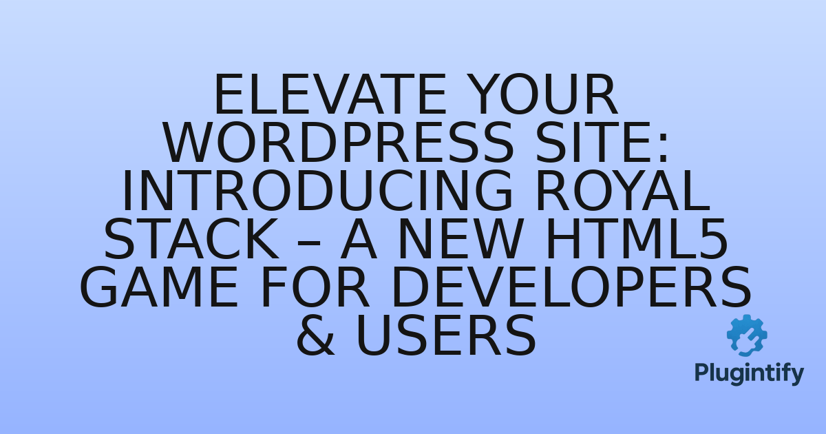You are currently viewing Elevate Your WordPress Site: Introducing Royal Stack – A New HTML5 Game for Developers & Users