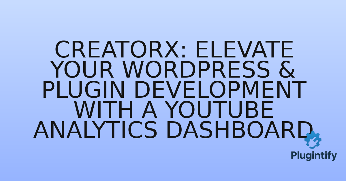 You are currently viewing CreatorX: Elevate Your WordPress & Plugin Development with a YouTube Analytics Dashboard