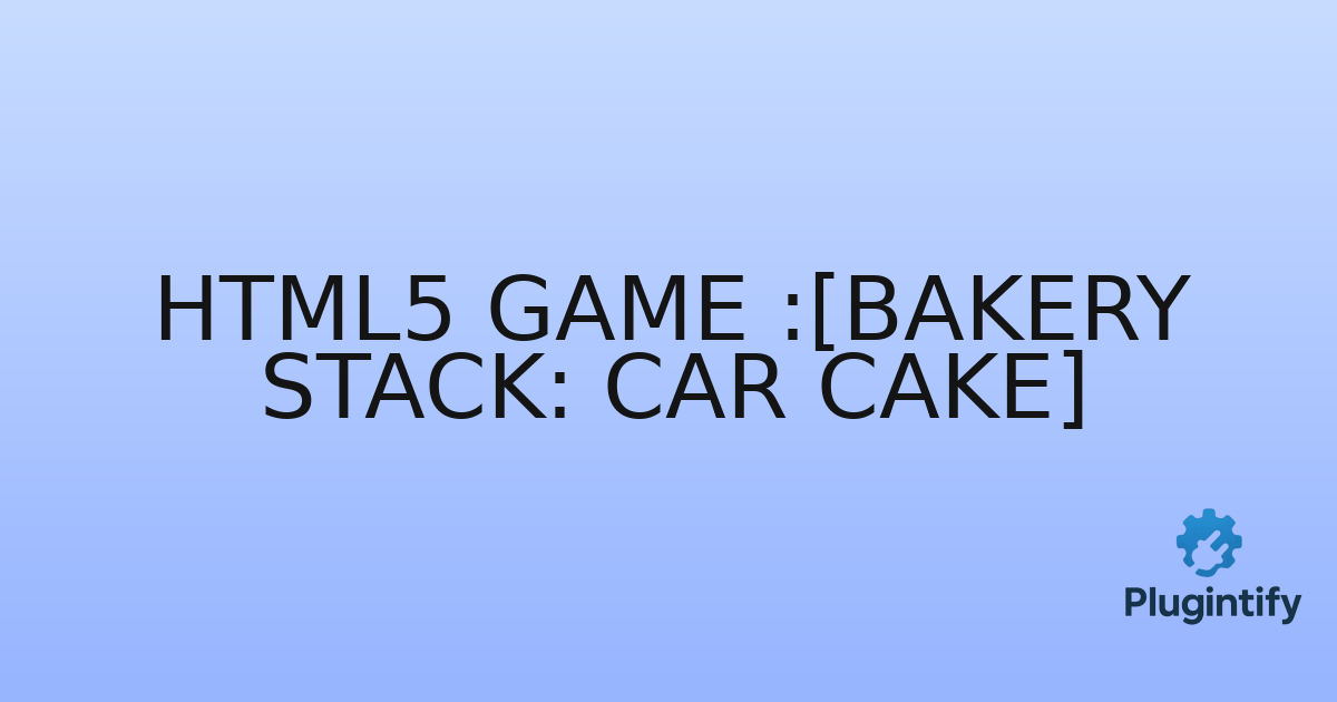 You are currently viewing HTML5 Game :[Bakery Stack: Car Cake]