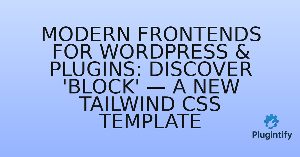 You are currently viewing Modern Frontends for WordPress & Plugins: Discover ‘Block’ — A New Tailwind CSS Template