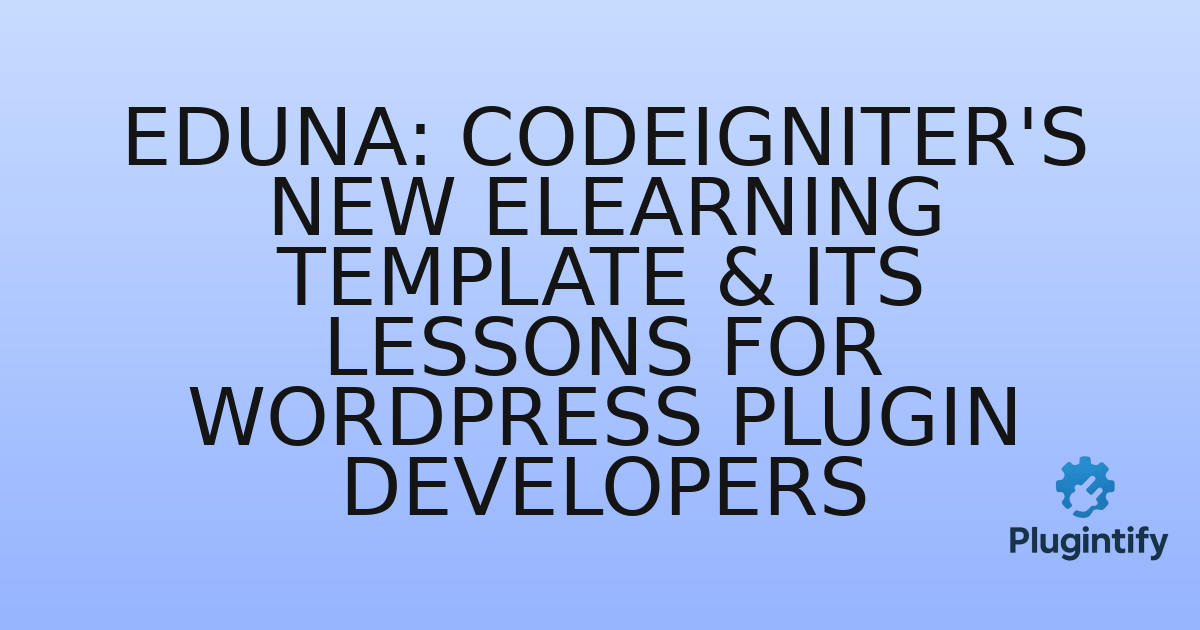 You are currently viewing Eduna: CodeIgniter’s New eLearning Template & Its Lessons for WordPress Plugin Developers