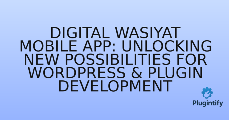 Read more about the article Digital Wasiyat Mobile App: Unlocking New Possibilities for WordPress & Plugin Development