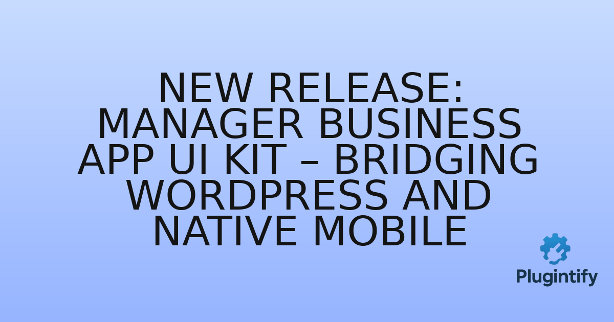 You are currently viewing New Release: Manager Business App UI Kit – Bridging WordPress and Native Mobile